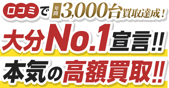 口コミで年間3,000台買取達成！大分No.1宣言!!本気の高額買取!!