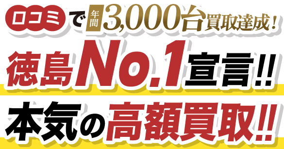 口コミで年間3,000台買取達成！徳島No.1宣言!!本気の高額買取!!